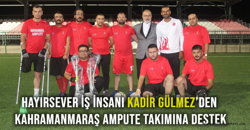 Hayırsever İş İnsanı Kadir Gülmez’den Kahramanmaraş Ampute Takımına Destek