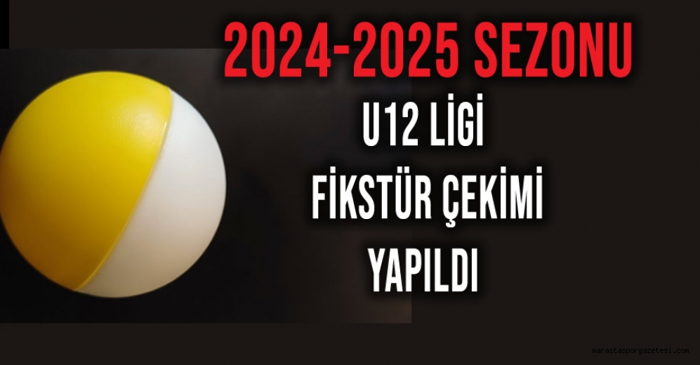 Kahramanmaraş 2024-2025 Sezonu U12 Ligi Fikstür Çekimi Yapıldı
