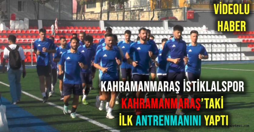 Kahramanmaraş İstiklalspor, Kahramanmaraş’taki İlk Antrenmanını Yaptı