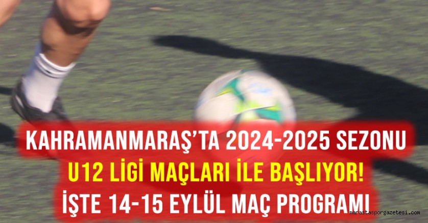Kahramanmaraş’ta 2024-2025 Sezonu U12 Ligi Maçları ile Başlıyor! İşte 14-15 Eylül Maç Programı