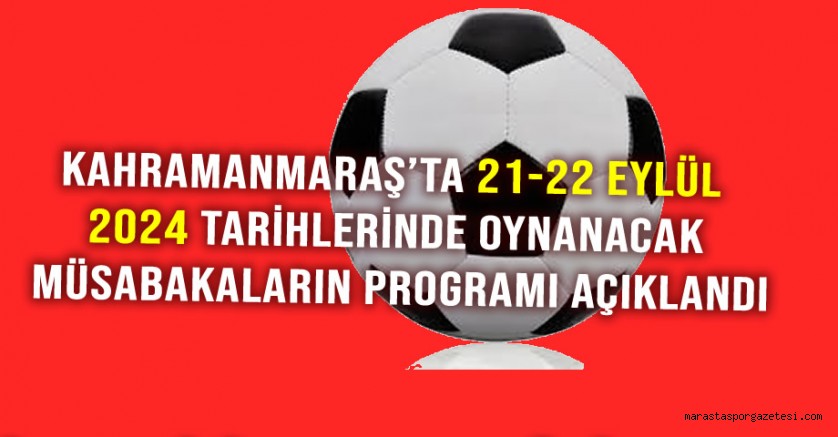 Kahramanmaraş’ta 21-22 Eylül 2024 Tarihlerinde Oynanacak Müsabakaların Programı Açıklandı