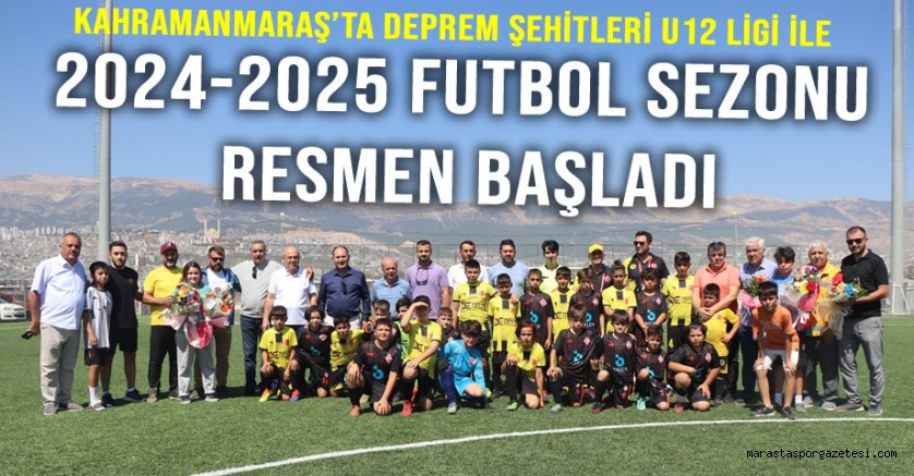 Kahramanmaraş’ta Deprem Şehitleri U12 Ligi ile 2024-2025 Futbol Sezonu Resmen Başladı