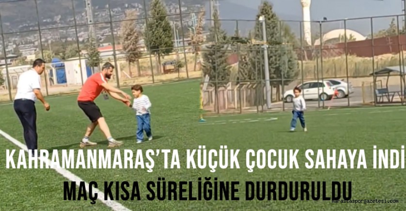 Kahramanmaraş’ta Küçük Çocuk Sahaya İndi, Maç Kısa Süreliğine Durduruldu