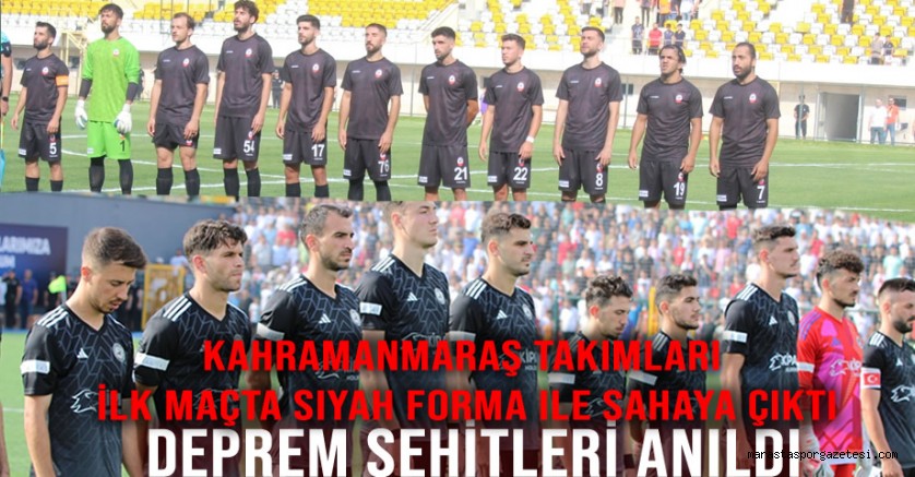 Kahramanmaraş Takımları Siyah Forma ile Sahada: İlk Maçta Deprem Şehitleri Anıldı
