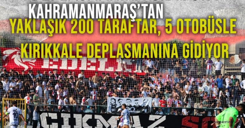 Kahramanmaraş’tan Yaklaşık 200 Taraftar, 5 Otobüsle Kırıkkale Deplasmanına Gidiyor