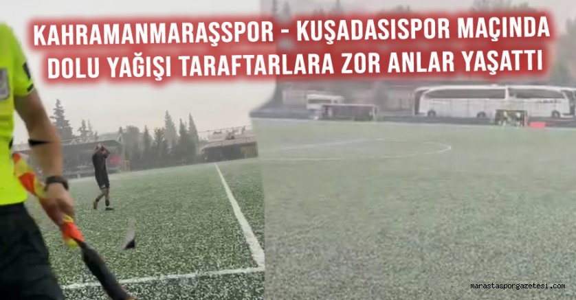 Kahramanmaraşspor – Kuşadasıspor Maçında Dolu Yağışı Taraftarlara Zor Anlar Yaşattı