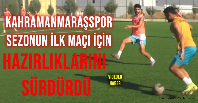 Kahramanmaraşspor, Sezonun İlk Maçı İçin Hazırlıklarını sürdürdü
