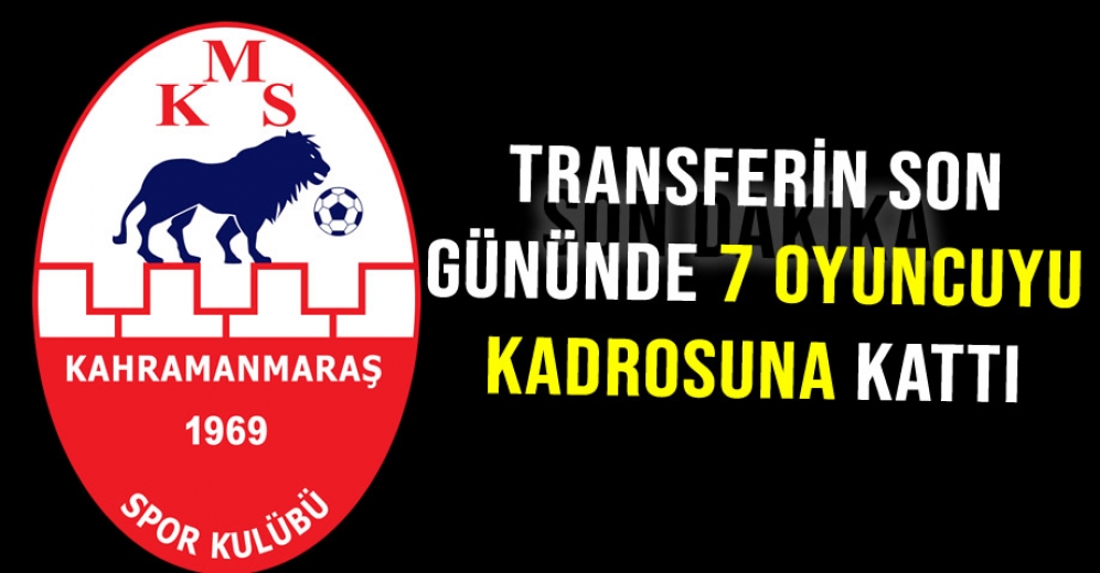 Kahramanmaraşspor, Transferin Son Gününde 7 Oyuncuyu Kadrosuna Kattı