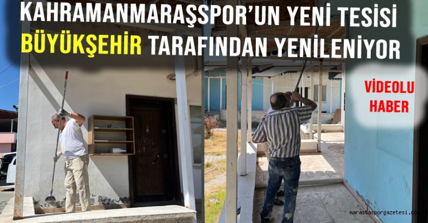 Kahramanmaraşspor’un Yeni Tesisi Büyükşehir Tarafından Yenileniyor