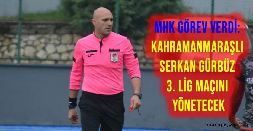 MHK Görev Verdi: Kahramanmaraşlı Serkan Gürbüz 3. Lig Maçını Yönetecek