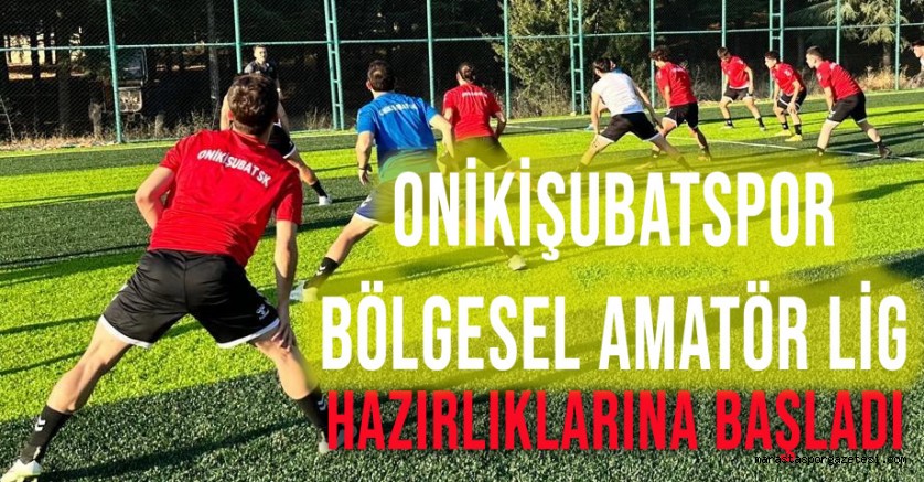 Onikişubatspor, Bölgesel Amatör Lig Hazırlıklarına Başladı