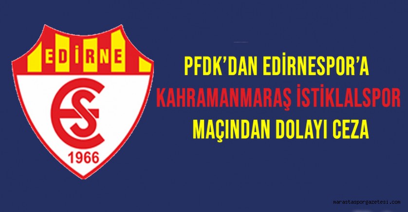 PFDK’dan Edirnespor’a Kahramanmaraş İstiklalspor Maçından Dolayı Ceza