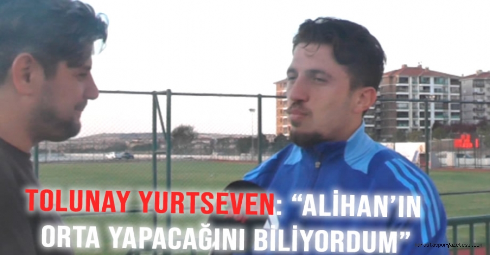Tolunay Yurtseven: “Alihan’ın Orta Yapacağını Biliyordum”