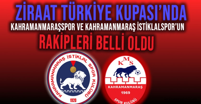 Ziraat Türkiye Kupası’nda Kahramanmaraşspor ve Kahramanmaraş İstiklalspor’un Rakipleri Belli Oldu