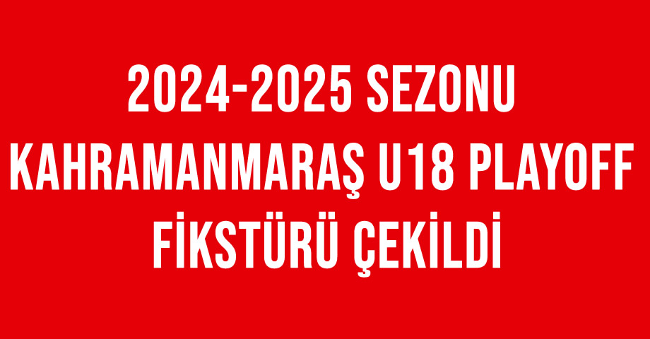 Kahramanmaraş U18 Playoff Fikstürü Çekildi