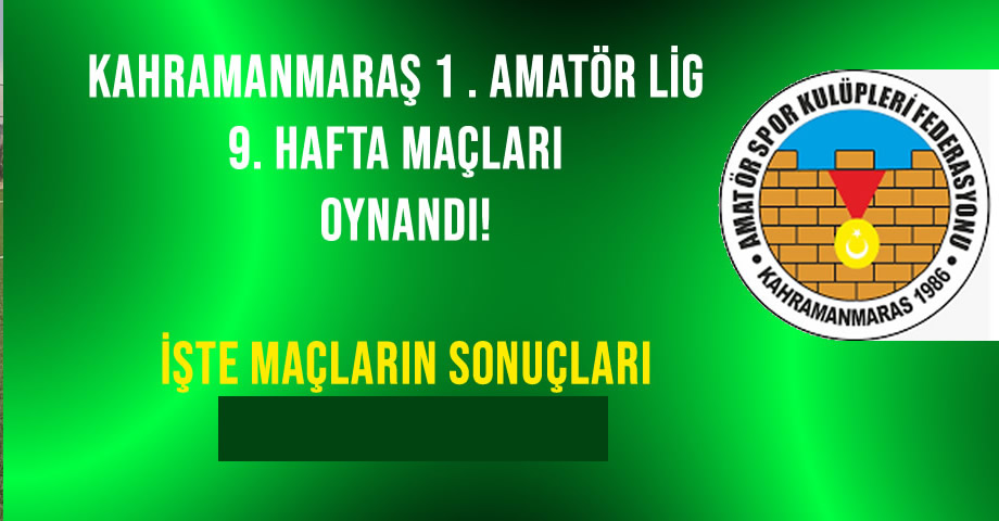Kahramanmaraş 1. Amatör Lig’de 9. Hafta Maçları Tamamlandı! İşte Sonuçlar