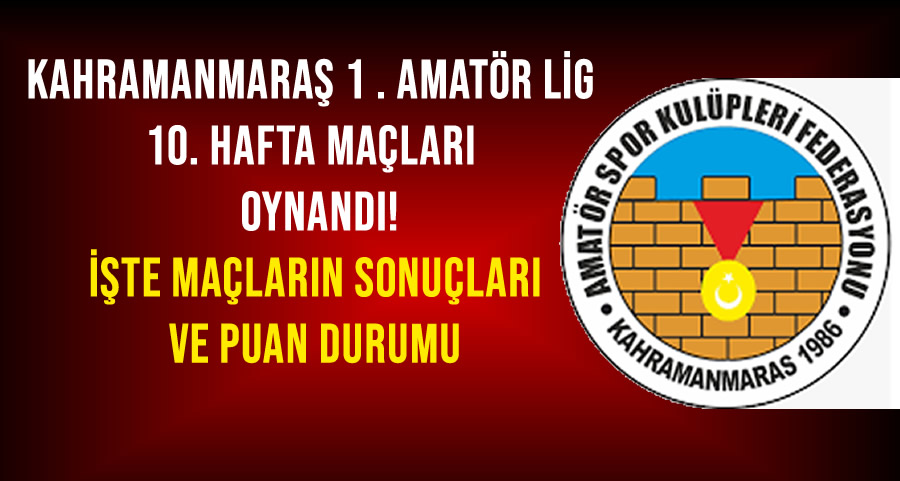 Kahramanmaraş 1. Amatör Lig’de 10. Hafta 29 Aralık Pazar günü oynandı! İşte maçların sonuçları ve Puan durumu