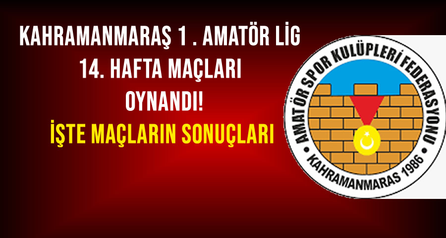 Kahramanmaraş 1. Amatör Lig’de 14. Hafta Maçları 26 Ocak’ta Oynandı! İşte Maçların sonuçları