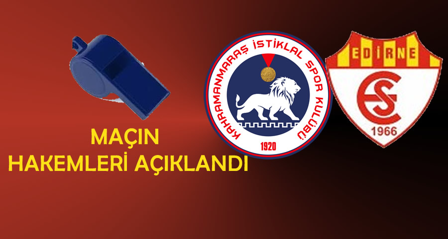 Kahramanmaraş İstiklalspor – Edirnespor Maçının Hakemleri Belli Oldu!