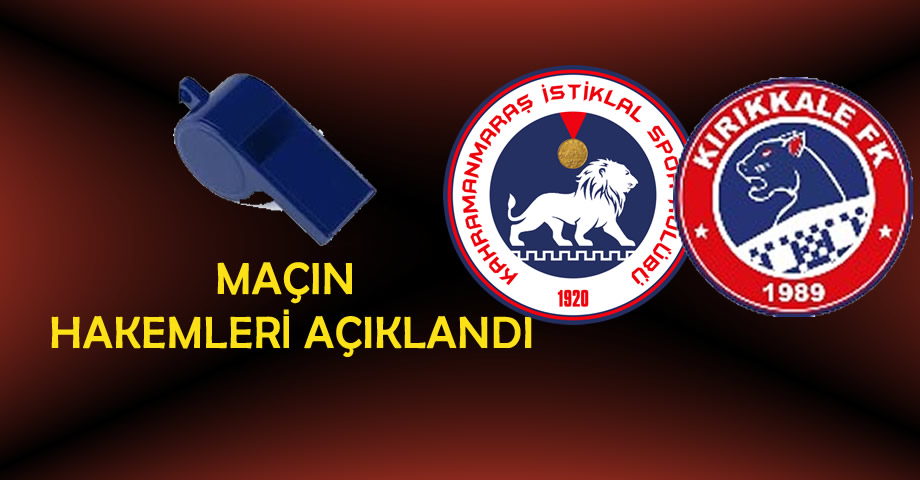 Kahramanmaraş İstiklalspor – Kırıkkale FK Maçının Hakemleri Açıklandı