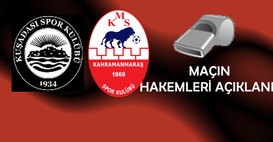Kuşadasıspor – Kahramanmaraşspor Maçının Hakemleri Açıklandı