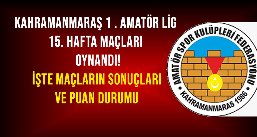 Kahramanmaraş 1. Amatör Lig 15. hafta maçları, 2 Şubat Pazar günü oynandı! İşte sonuçlar
