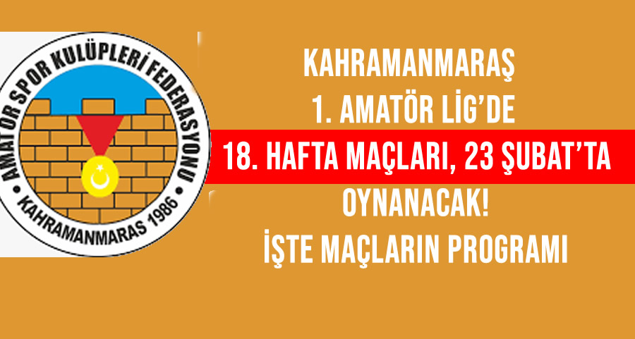Kahramanmaraş 1. Amatör Lig’de 18. Hafta Maç Programı Açıklandı