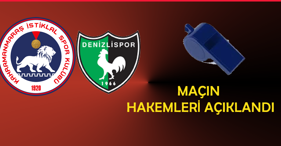 Kahramanmaraş İstiklalspor – Denizlispor Maçının Hakemleri Açıklandı