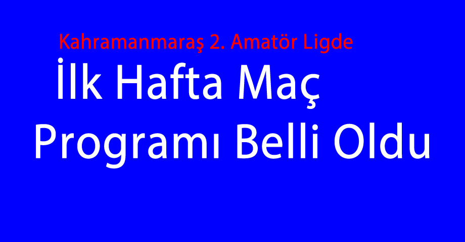 2024-2025 Sezonu Kahramanmaraş 2. Amatör Lig İlk Hafta Maç Programı Belli Oldu