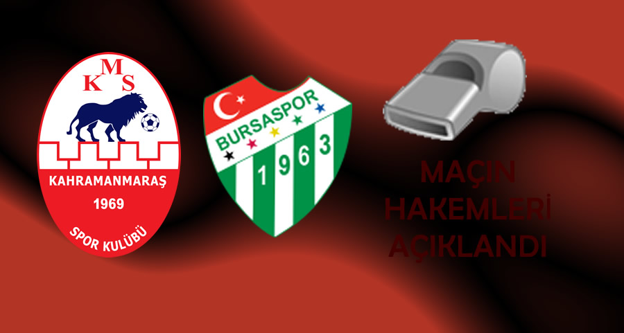 MHK, Kahramanmaraşspor – Bursaspor Maçının Hakemlerini Açıkladı