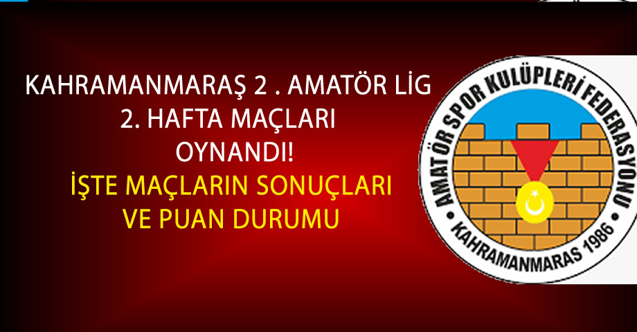 Kahramanmaraş 2. Amatör Lig’de 2. Hafta Maçları Oynandı! İşte Sonuçlar ve Puan Durumu