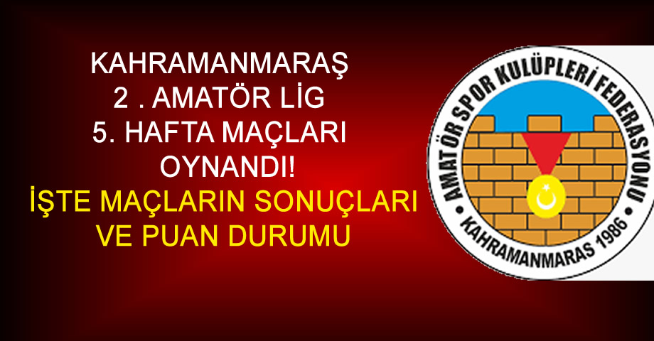 Kahramanmaraş 2. Amatör Lig’de 5. Hafta Maçları Oynandı! İşte Sonuçlar ve Puan Durumu