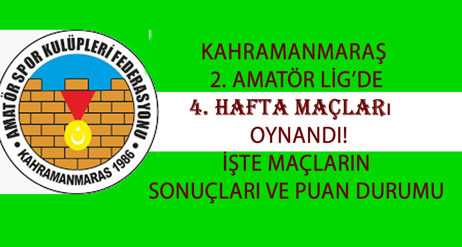 Kahramanmaraş 2. Amatör Lig’de 4. Hafta Tamamlandı! İşte Alınan Sonuçlar ve Güncel Puan Durumu