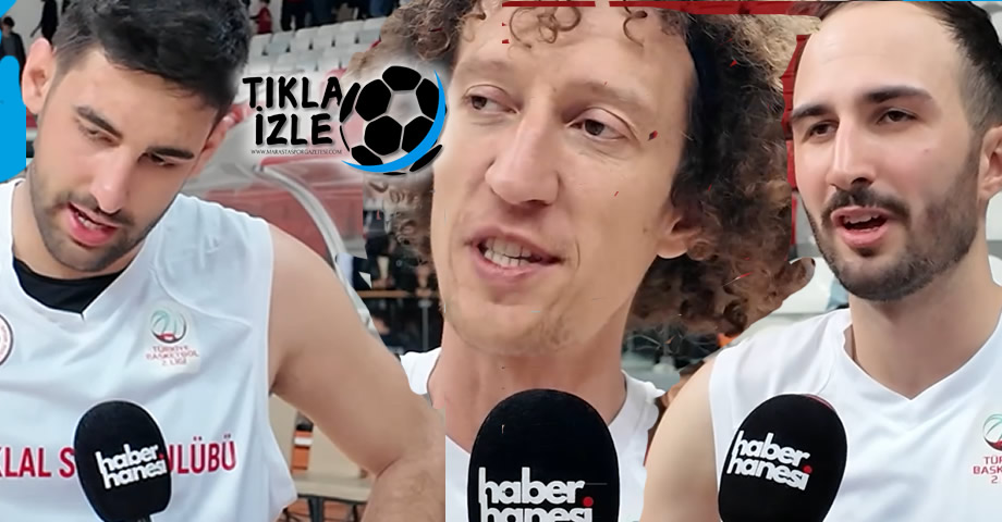 Kahramanmaraş İstiklalspor Basketbol’da Hakan Çakır, Barboros Bozkurt ve Mert İlhan Maç Sonu Konuştu
