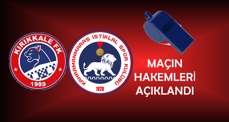 Kırıkkale FK – Kahramanmaraş İstiklalspor Maçının Hakemleri Açıklandı