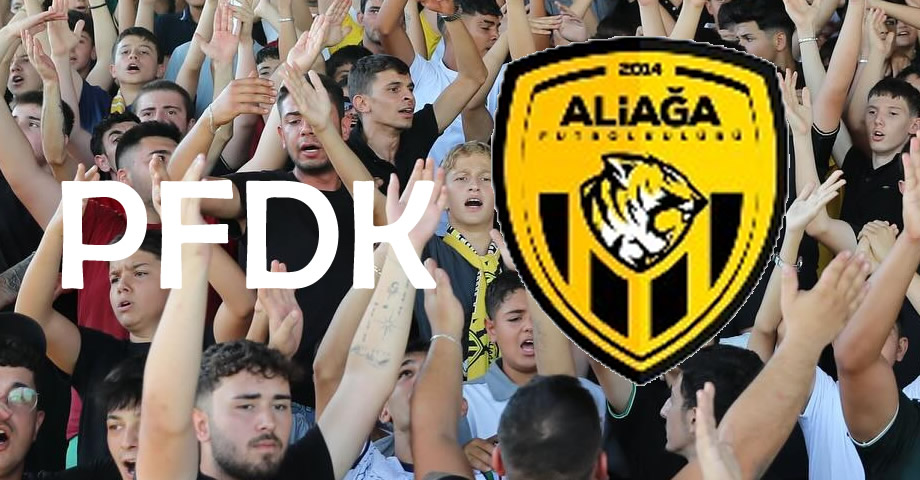 Aliağa FK, “Çirkin ve Kötü Tezahürat” ile “Saha Olayları” Nedeniyle PFDK’ya Sevk Edildi