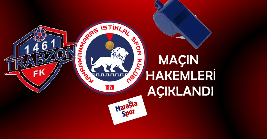 Kahramanmaraş İstiklalspor’un 1461 Trabzon FK Maçının Hakemleri Belli Oldu