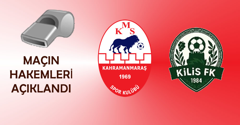 Kahramanmaraşspor – Kilis FK Maçının Hakemleri Açıklandı