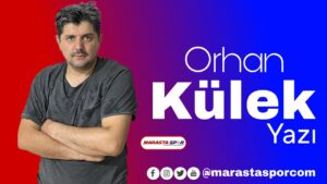 Köşe Yazısı | Orhan Külek Yazdı: İstiklalspor Gücünü Gösterdi, Kahramanmaraşspor Direniyor