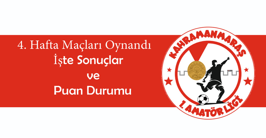 Kahramanmaraş 1. Amatör Lig’de 4. Hafta Oynandı: İşte Sonuçlar ve Puan Durumu