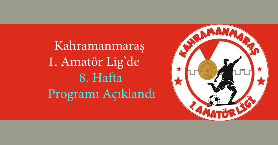 Kahramanmaraş 1. Amatör Lig’de 8. Hafta Programı Açıklandı