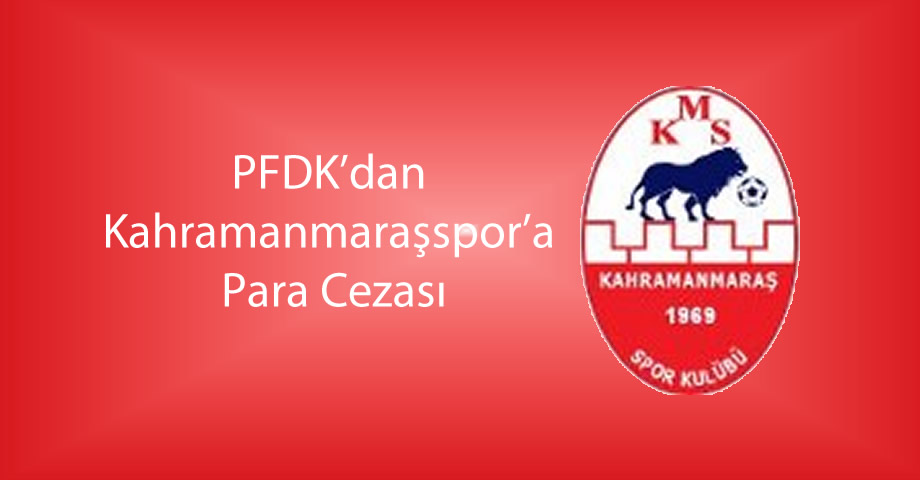 PFDK’dan Kahramanmaraşspor’a Erzurumspor Maçı Sonrası Para Cezası