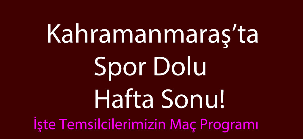 Kahramanmaraş’ta Spor Dolu Hafta Sonu! İşte Temsilcilerimizin Maç Programı