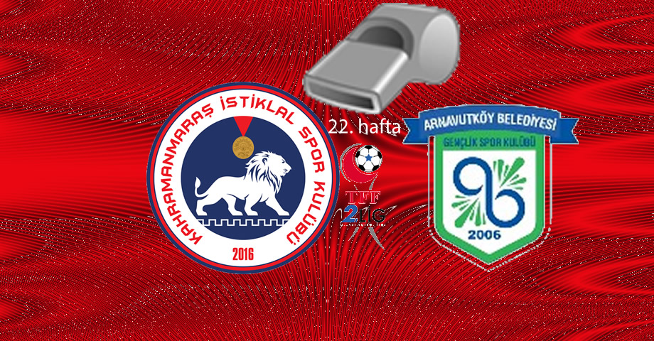 Kahramanmaraş İstiklalspor – Arnavutköy Belediyespor Maçının Hakem Kadrosu Belli Oldu