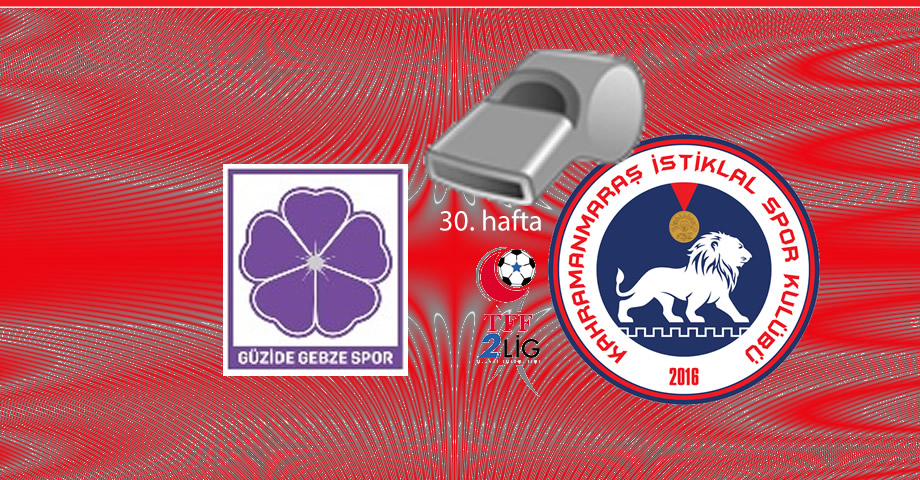 Gebze Spor – Kahramanmaraş İstiklalspor Maçının Hakem Kadrosu Açıklandı