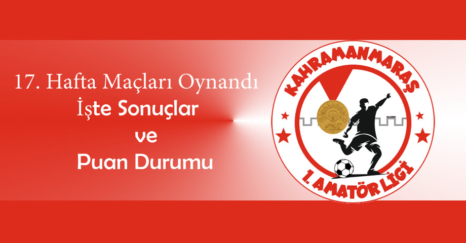 Kahramanmaraş 1. Amatör Lig’de 17. Hafta Oynandı! Play-Off’a Yükselen 3 Takım Belli Oldu