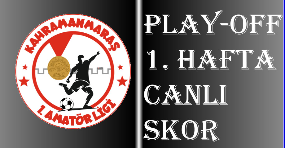 Kahramanmaraş 1. Amatör Lig Play-Off 1. Hafta Canlı Skor