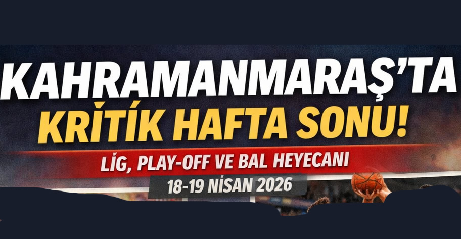 Kahramanmaraş’ta Kritik Hafta Sonu: Lig, Play-Off ve BAL Yarışı Aynı Anda!