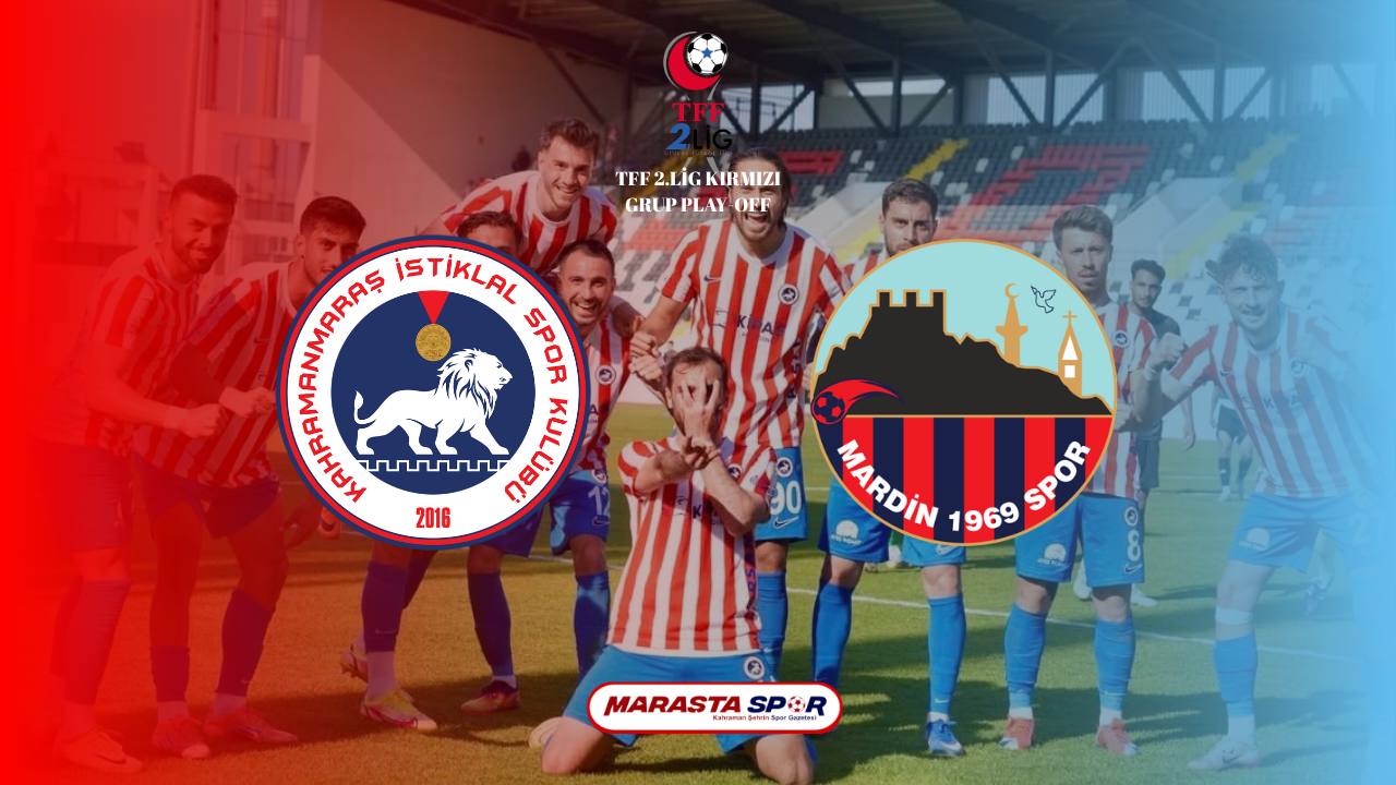 Kahramanmaraş İstiklalspor – Mardin 1969 Spor Play-Off 1. Tur Maçı Ne Zaman, Saat Kaçta ve Hangi Kanalda?