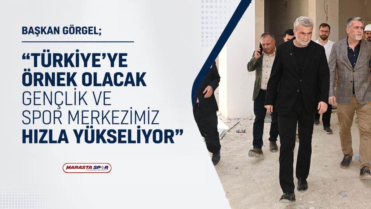 Başkan Görgel; “Türkiye’ye Örnek Olacak Gençlik ve  Spor Merkezimiz Hızla Yükseliyor”